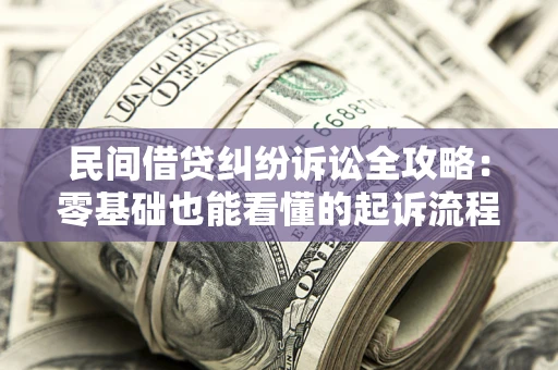 济南民间借贷纠纷诉讼全攻略:零基础也能看懂的起诉流程与证据整理指南 济南民间借贷纠纷诉讼全攻略:零基础也能看懂的起诉流程与证据整理指南