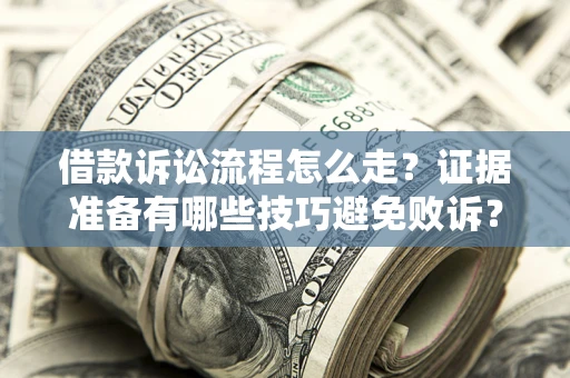 济南借款诉讼流程怎么走？证据准备有哪些技巧避免败诉？