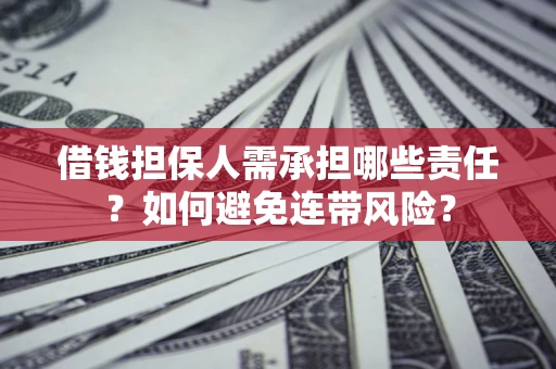 济南借钱担保人需承担哪些责任？如何避免连带风险？