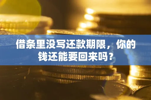 济南借条里没写还款期限，你的钱还能要回来吗？
