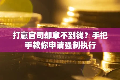 济南打赢官司却拿不到钱？手把手教你申请强制执行