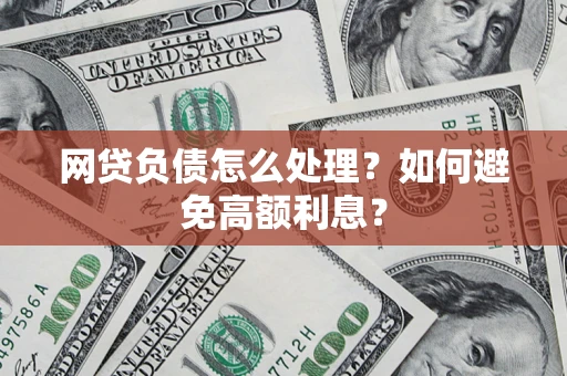 济南网贷负债怎么处理？如何避免高额利息？
