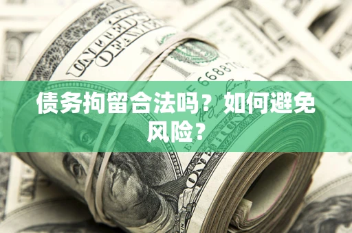 济南债务拘留合法吗？如何避免风险？
