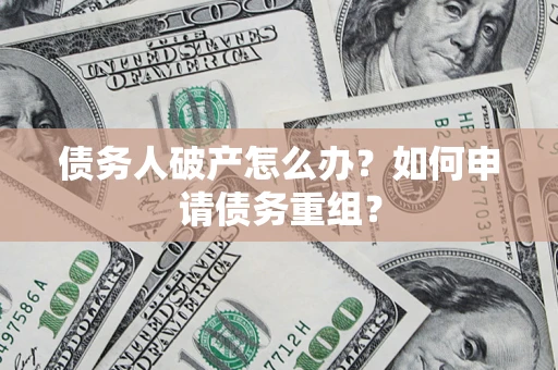 济南债务人破产怎么办？如何申请债务重组？