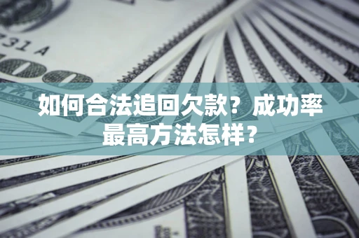 济南如何合法追回欠款？成功率最高方法怎样？