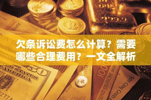 济南欠条诉讼费怎么计算？需要哪些合理费用？一文全解析