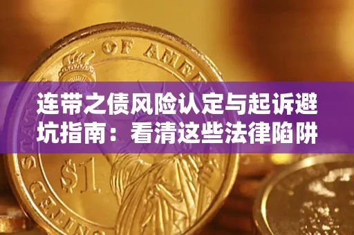 济南连带之债风险认定与起诉避坑指南：看清这些法律陷阱，避免无辜背债