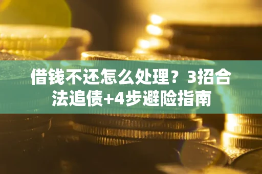 济南借钱不还怎么处理？3招合法追债+4步避险指南
