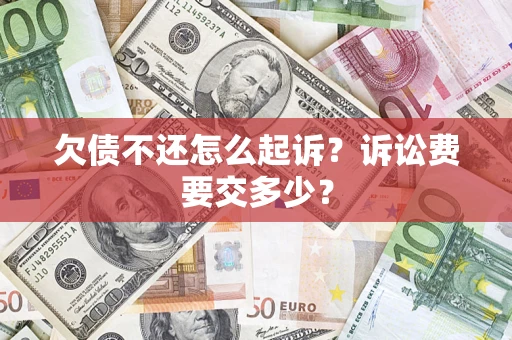 济南欠债不还怎么起诉？诉讼费要交多少？