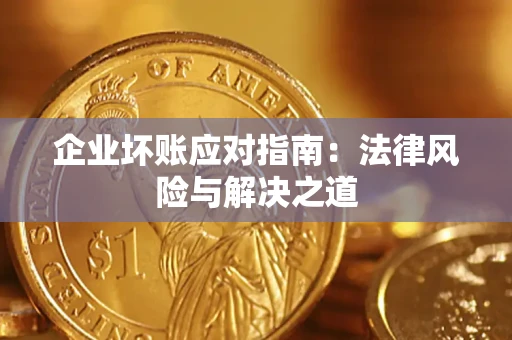 济南企业坏账应对指南：法律风险与解决之道