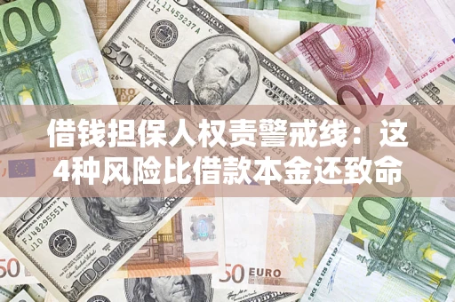 济南借钱担保人权责警戒线：这4种风险比借款本金还致命