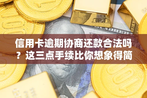 济南信用卡逾期协商还款合法吗？这三点手续比你想象得简单