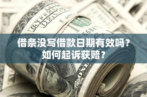 济南借条没写借款日期有效吗？如何起诉获赔？