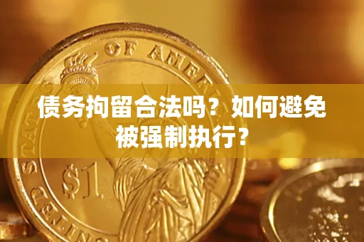 济南债务拘留合法吗？如何避免被强制执行？