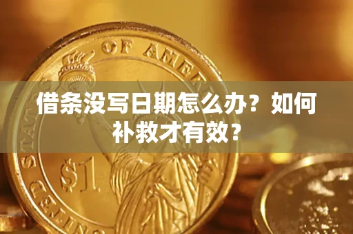济南借条没写日期怎么办？如何补救才有效？