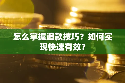 济南怎么掌握追款技巧？如何实现快速有效？