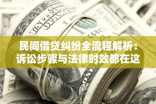 济南民间借贷纠纷全流程解析：诉讼步骤与法律时效都在这儿了