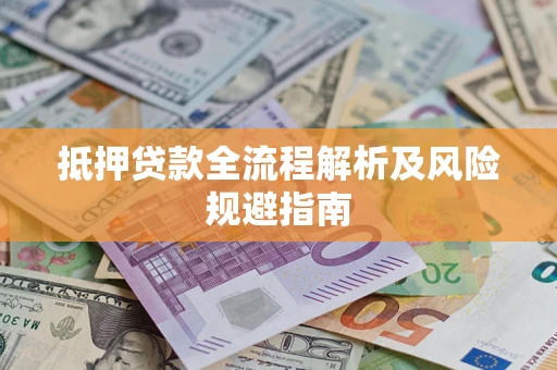 济南抵押贷款全流程解析及风险规避指南