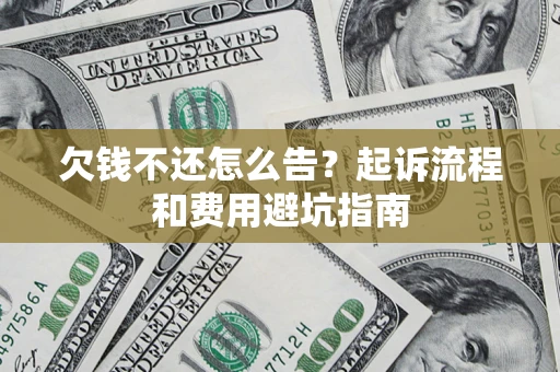 济南欠钱不还怎么告?起诉流程和费用避坑指南 济南欠钱不还怎么告?起诉流程和费用避坑指南
