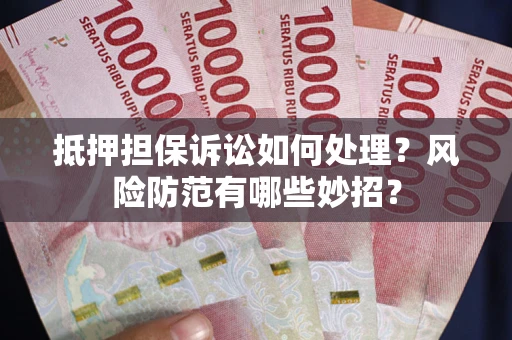 济南抵押担保诉讼如何处理？风险防范有哪些妙招？