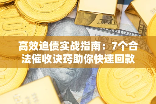 济南高效追债实战指南：7个合法催收诀窍助你快速回款