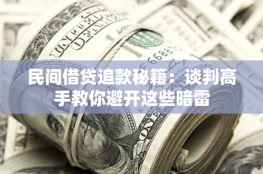 济南民间借贷追款秘籍：谈判高手教你避开这些暗雷