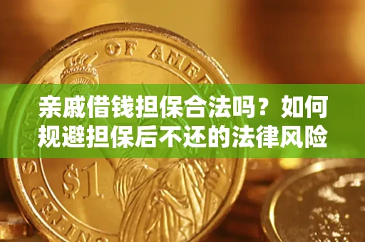 济南亲戚借钱担保合法吗？如何规避担保后不还的法律风险？