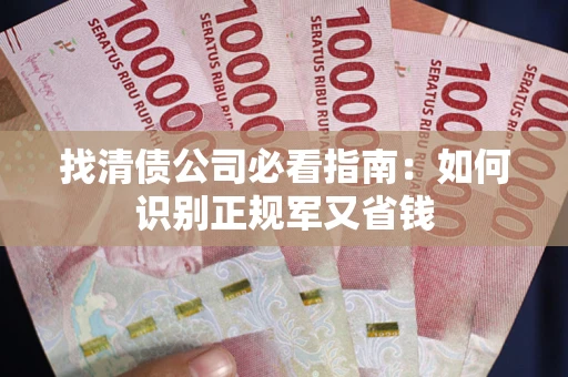 济南找清债公司必看指南：如何识别正规军又省钱
